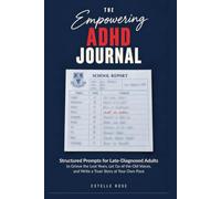 The Empowering ADHD Journal: Structured Prompts for Late-Diagnosed Adults to Grieve the Lost Years, Let Go of the Old Voices, and Write a Truer Story at Your Own Pace