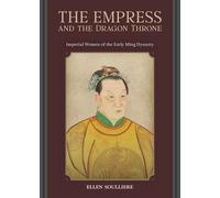 The Empress and the Dragon Throne: Imperial Women of the Early Ming Dynasty