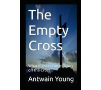 The Empty Cross: What if Jesus Came Down off the Cross