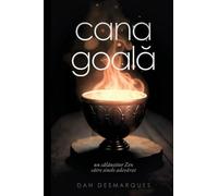 The Empty Cup / Cana Goal¿: A Zen Guide to the True Self / Un C¿l¿uzitor Zen C¿tre Sinele Adev¿rat