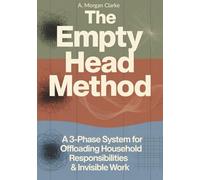 The Empty Head Method: A 3-Phase Workbook for Offloading Mental Load, Household Responsibilities & Invisible Work