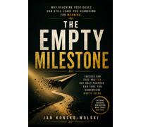 THE EMPTY MILESTONE: Why Reaching Your Goals Can Still Leave You Searching for Meaning