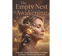 The Empty Nest Awakening: A 60-Day Guide For Rediscovering Yourself After Motherhood