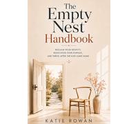 The Empty Nest Handbook: Reclaim Your Identity, Rediscover Your Purpose, and Thrive After the Kids Leave Home