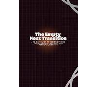 The Empty Nest Transition: A 90-Day Guide to Rediscovering Your Passion, Purpose, and Personal Identity