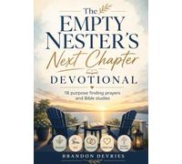 The Empty Nester's Next-Chapter Devotional: 18 Purpose-Finding Prayers and Bible Studies for Christian Empty Nesters Facing Spiritual Burnout, Marriage Changes, and Identity Renewal