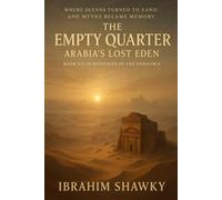 The Empty Quarter: Arabia’s Lost Eden: Where oceans turned to sand, and myths became memory
