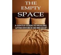 The Empty Space: A Healing Journal for Divorce, Breakup, and Heartbreak Recovery - Guided Reflections, Self-Love Prompts, and Emotional Healing After a Relationship Ends