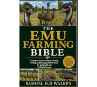 THE EMU FARMING BIBLE: A Complete Guide to Raising, Breeding, Feeding, and Managing Healthy Emus for Sustainable and Profitable Farming