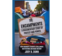 The Encampments: A Documentary Story of Protest and Power: How Ordinary Students Challenged Institutions and Made History