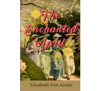 The Enchanted April by Elizabeth Von Arnim: Complete with Classics Illustrated | Summary & Analysis