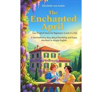The Enchanted April - Easy English Story for Beginners (Level A1/A2): A heartwarming story about friendship and hope, rewritten in simple English.