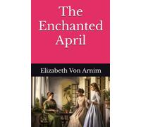 The Enchanted April: The 1922 Literary Romance Novel Classic (Annotated)