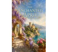 The Enchanted April: The Annotated Edition - Elizabeth von Arnim's Italian Riviera Classic, with Introduction, Notes & Reader's Guide