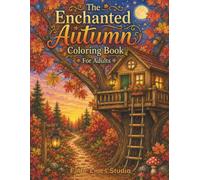 The Enchanted Autumn Coloring Book For Adults: A Relaxing Coloring Book for Adults & Teens Featuring Cozy Fall Scenes, Pumpkins, Harvest, Nature & More