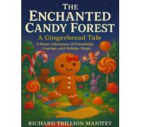 The Enchanted Candy Forest - A Gingerbread Tale: A Sweet Adventure of Friendship, Courage, and Holiday Magic