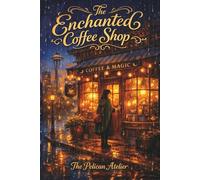 The Enchanted Coffee Shop: A Cozy Fantasy Romance of Second Chances, Small Town Magic, and Steaming Cups of Hope