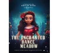 The Enchanted Dance Meadows: A young explorer finds a magical meadow full of mystical creatures, sparking a journey of wonder and friendship.