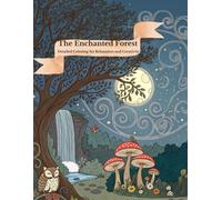 The Enchanted Forest: Detailed Coloring for Relaxation and Creativity: Explore a World of Magical Creatures and Stunning Forest Scenes