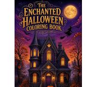 THE ENCHANTED HALLOWEEN COLORING BOOK: Spooky & Magical Haunted Houses, Witches, Pumpkins, Ghosts, Black Cats, Gothic Scenes & Enchanted Halloween Designs for Teens and Adults