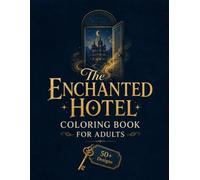 The Enchanted Hotel Coloring Book for Adults: 50+ Magical Rooms, Mysterious Guests, Secret Passages & Hidden Worlds to Color, Explore & Escape