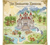 The Enchanted Kingdom : a Magical Adventure Coloring Book: for Adults and Teens Featuring Adorable Medieval Things for Relaxation