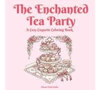 The Enchanted Tea Party: A Cozy Coquette Coloring Book with 40 Whimsical Designs