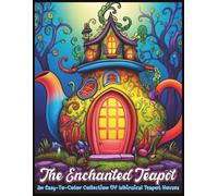 The Enchanted Teapot: An Easy-To-Color Collection Of Whimsical Teapot Houses