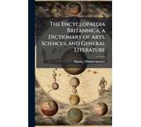 The Encyclopaedia Britannica; a Dictionary of Arts, Sciences, and General Literature