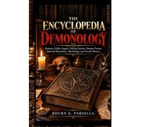 THE ENCYCLOPEDIA OF DEMONOLOGY: Demons, Fallen Angels, Ancient Spirits, Demon Names, Infernal Hierarchies, Mythology, and Occult History
