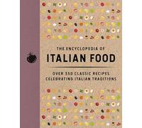 The Encyclopedia of Italian Food: Over 350 Classic Recipes Celebrating Italian Traditions