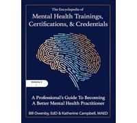 The Encyclopedia of Mental Health Trainings, Certifications, and Credentials: A Professional's Guide to Becoming a Better Mental Health Practitioner Volume 2