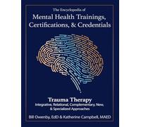 The Encyclopedia of Mental Health Trainings, Certifications, & Credentials: Trauma Therapy: Integrative, Relational, Complementary, New, & Specialized Approaches