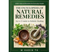The Encyclopedia of Natural Remedies: 1000+ Powerful Cures for 300+ Diseases Doctors Don’t Talk About - The Ultimate A-Z Guide to Herbal Healing and Home Medicine