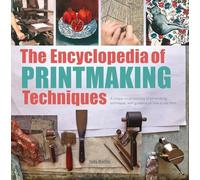 The Encyclopedia of Printmaking Techniques: A Unique Visual Directory of Printmaking Techniques, with Guidance on How to Use Them