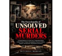 The Encyclopedia of Unsolved Serial Murders: A Global Reference to Cold Cases, Unidentified Killers, Linked Crimes, Victims, Investigations, Forensic ... and Mysteries That Remain Unresolved