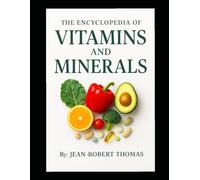 The Encyclopedia of Vitamins and Minerals: Their Role in the Human Body, Why They’re Needed, and Where to Get Them from, Naturally