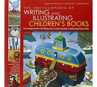 The Encyclopedia of Writing and Illustrating Children's Books: From Creating Characters to Developing Stories, a Step-by-step Guide to Making Magical Picture Books