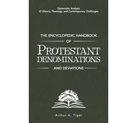The Encyclopedic Handbook of Protestant Denominations and Deviations: Systematic Analysis of History, Theology, and Contemporary Challenges