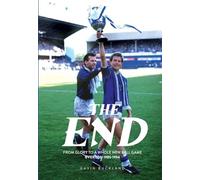 The End: From Glory to a Whole New Ball Game: Everton 1985-1994: From Glory to a Whole New Ball Game. Everton 1985-1994 : Everton: 1985-1994