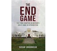The End Game: The Final Chapter in Britain's Great Game in Afghanistan