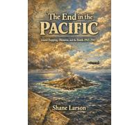The End in the Pacific: Island Hopping, Okinawa, and the Bomb, 1943-1945
