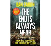 The End Is Always Near: Humanity vs the Apocalypse, from the Bronze Age to Today