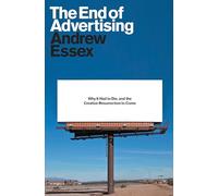 The End of Advertising: Why It Had to Die, and the Creative Resurrection to Come