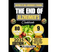The End of Alzheimer's Cookbook 2025: Inspired by Dale Bredensen’s Teaching-Delicious Healing Recipes for a Sharper Memory and Clearer Mind