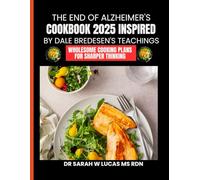 The End of Alzheimer's Cookbook 2025 Inspired By Dale Bredesen's Teachings: Wholesome Cooking Plans for Sharper Thinking