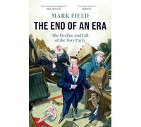 The End of an Era : The Decline and Fall of the Tory Party