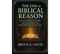 The End of Biblical Reason: How the Church Lost Its Mind, the Culture Lost Its Fear, and God’s People Lost Their Way