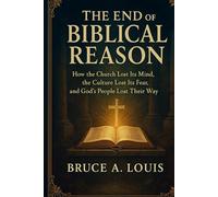 The End of Biblical Reason: How the Church Lost Its Mind, the Culture Lost Its Fear, and God’s People Lost Their Way