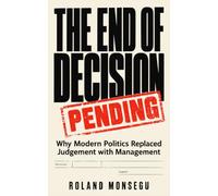 The End of Decision: Why Modern Politics Replaced Judgement with Management